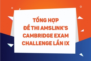 TỔNG HỢP ĐỀ THI AMSLINK'S CAMBRIDGE EXAM CHALLENGE LẦN IX